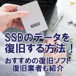 SSDのデータを復旧する方法！ おすすめの復旧ソフト・復旧業者も紹介