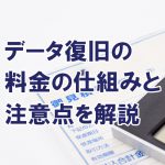 データ復旧の料金や、料金の仕組みは？完全成功報酬制や注意点も解説